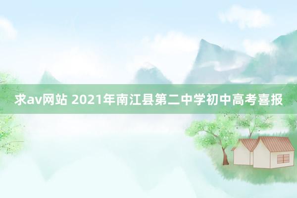 求av网站 2021年南江县第二中学初中高考喜报